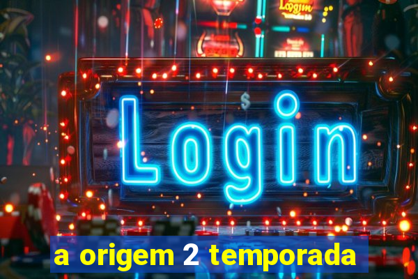 a origem 2 temporada